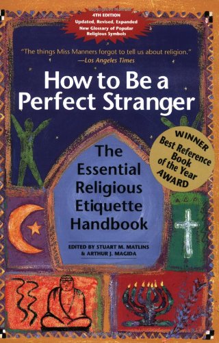 How to Be a Perfect Stranger: The Essential Religious Etiquette Handbook, Fourth Edition by Arthur J. Magida