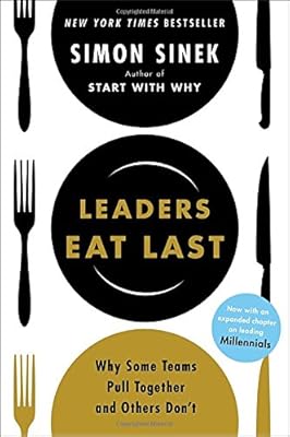 Leaders Eat Last: Why Some Teams Pull Together and Others Don't