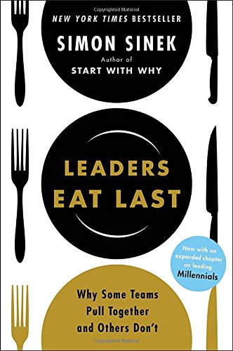 Leaders Eat Last: Why Some Teams Pull Together and Others Don't by Simon Sinek