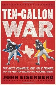 Ten-Gallon War: The NFLs Cowboys, the AFLs Texans, and the Feud for Dallass Pro Football Future