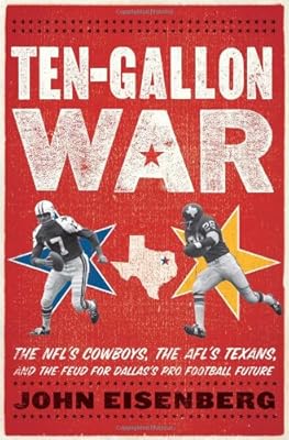 Ten-Gallon War: The NFLs Cowboys, the AFLs Texans, and the Feud for Dallass Pro Football Future