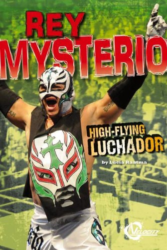 Rey Mysterio: High-Flying Luchador by Lucia Raatma