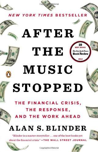 After the Music Stopped: The Financial Crisis, the Response, and the Work Ahead by Alan S. Blinder