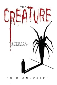 The Creature: A Trilogy Chronicle by Erik Gonzalez