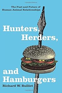 Hunters, Herders, and Hamburgers: The Past and Future of Human-Animal Relationships