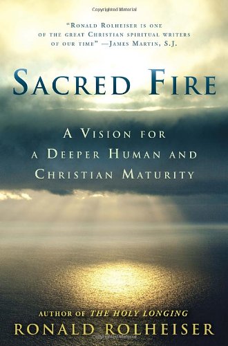 Sacred Fire: A Vision for a Deeper Human and Christian Maturity by Ronald Rolheiser
