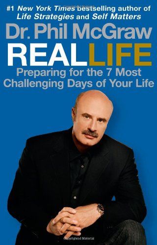 Real Life: Preparing for the 7 Most Challenging Days of Your Life by Dr. Phil McGraw