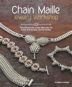 Chain Maille Jewelry Workshop: Techniques and Projects for Weaving with Wire by Karen Karon