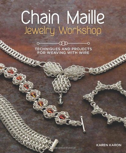 Chain Maille Jewelry Workshop: Techniques and Projects for Weaving with Wire by Karen Karon