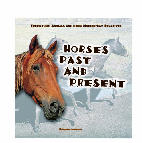 Horses Past and Present (Prehistoric Animals and Their Modern-day Relatives) by Marianne Johnston