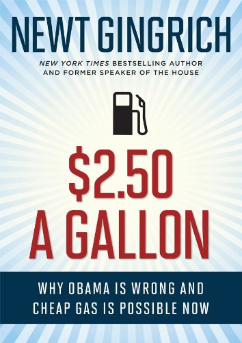 $2.50 A Gallon: Why Obama Is Wrong and Cheap Gas Is Possible by Newt Gingrich