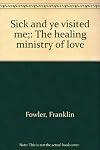 Sick and ye visited me;: The healing ministry of love