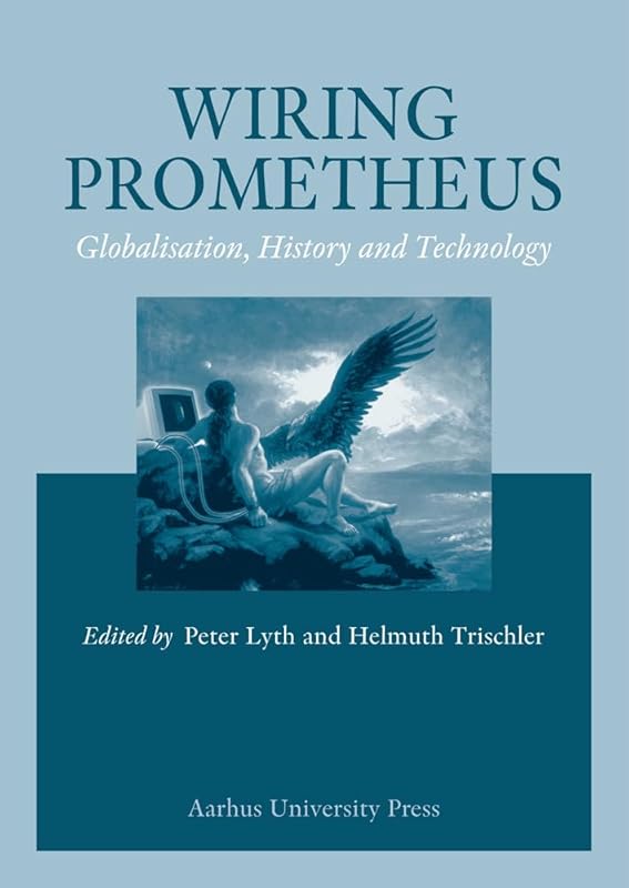 Wiring Prometheus: History, Globalisation and Technology by Peter Lynch