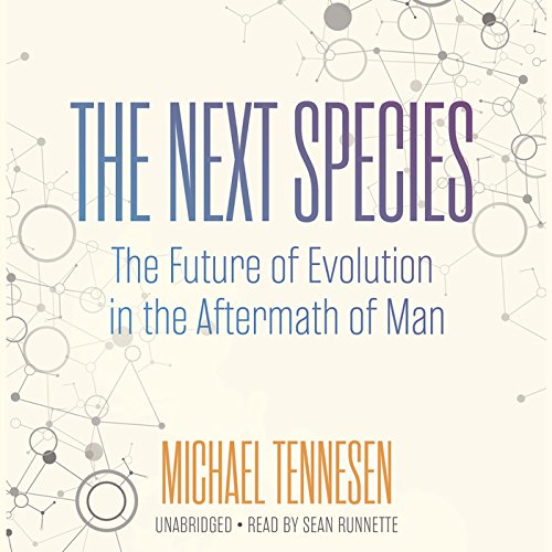 The Next Species: The Future of Evolution in the Aftermath of Man; Library Edition by Michael Tennesen
