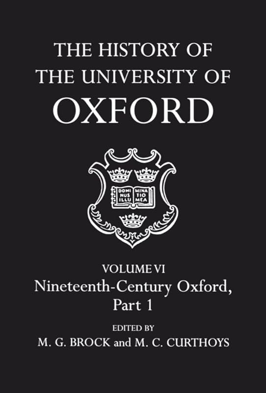 The History of the University of Oxford: Volume VI: Nineteenth-Century Oxford, Part 1 by M. G. Brock