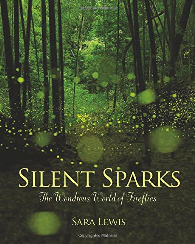 Silent Sparks: The Wondrous World of Fireflies by Sara Lewis