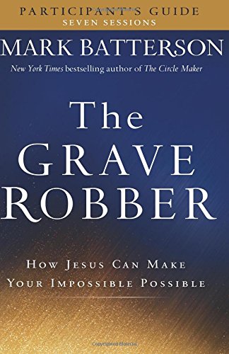 The Grave Robber Participant's Guide: How Jesus Can Make Your Impossible Possible by Mark Batterson