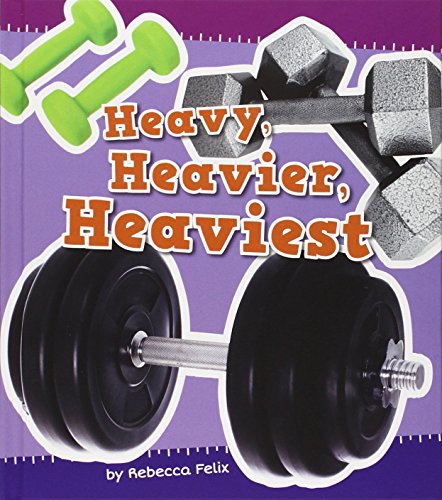 Heavy, Heavier, and Heaviest by Rebecca Felix