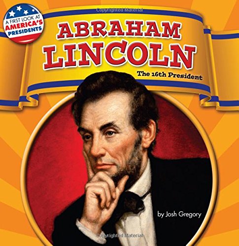 Abraham Lincoln: The 16th President by Josh Gregory