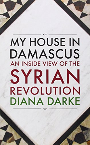 My House in Damascus: An Inside View of the Syrian Revolution by Diana Darke