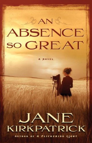 An Absence So Great: A Novel by Jane Kirkpatrick