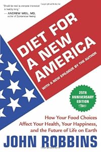 Diet for a New America: How Your Food Choices Affect Your Health, Happiness and the Future of Life on Earth Second Edition by John Robbins