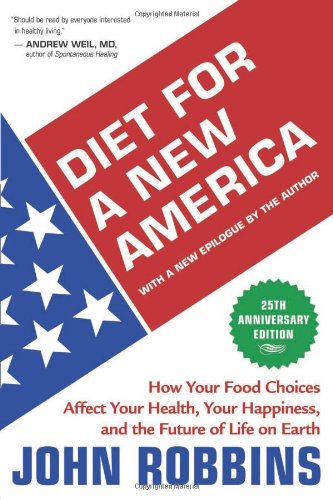 Diet for a New America: How Your Food Choices Affect Your Health, Happiness and the Future of Life on Earth Second Edition by John Robbins