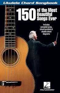 150 Of The Most Beautiful Songs Ever - Ukulele Chord Songbook
