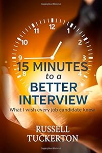 What I Wish EVERY Job Candidate Knew: 15 Minutes to a Better Interview by Russell Tuckerton