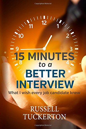 What I Wish EVERY Job Candidate Knew: 15 Minutes to a Better Interview by Russell Tuckerton