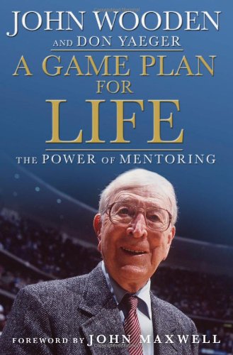 A Game Plan for Life: The Power of Mentoring by John Wooden