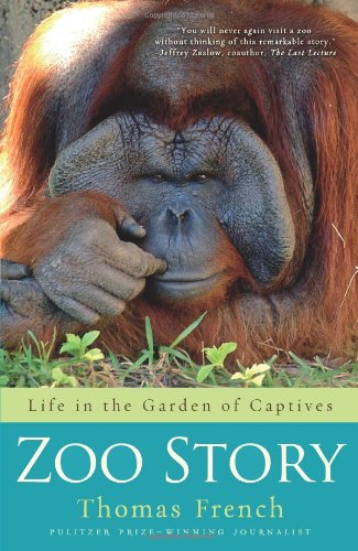 Zoo Story: Life in the Garden of Captives by Thomas French
