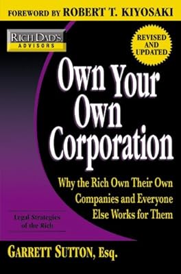 Own Your Own Corporation: Why the Rich Own Their Own Companies and Everyone Else Works for Them (Rich Dad's Advisors)
