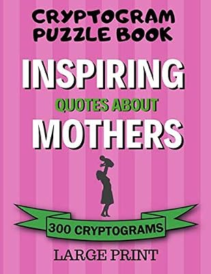 Cryptogram Puzzle Book: 300 Large Print Cryptograms: Inspiring Quotes About Mothers; Cryptoquips - Cryptoquotes Puzzles for Adults; Gift for Mom