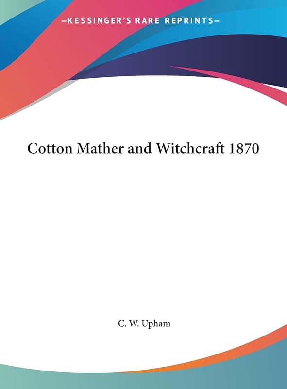 Cotton Mather and Witchcraft 1870 by C W Upham