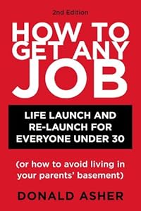 How to Get Any Job, Second Edition: Career Launch and Re-Launch for Everyone Under 30 (or How to Avoid Living in Your Parents' Basement)