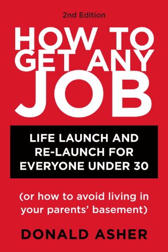 How to Get Any Job, Second Edition: Career Launch and Re-Launch for Everyone Under 30 (or How to Avoid Living in Your Parents' Basement) by Donald Asher