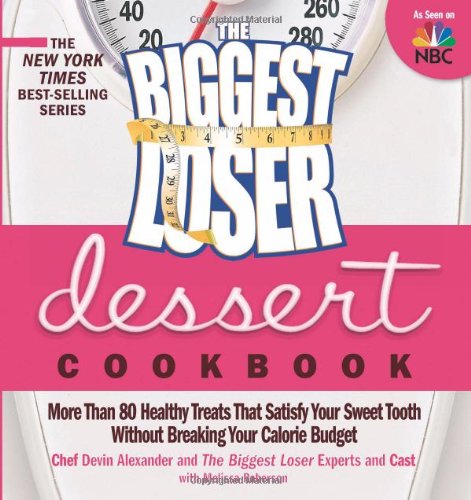 The Biggest Loser Dessert Cookbook: More than 80 Healthy Treats That Satisfy Your Sweet Tooth without Breaking Your Calorie Budget by Devin Alexander