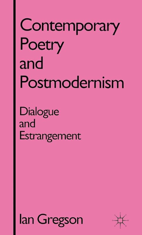 Contemporary Poetry and Postmodernism: Dialogue and Estrangement by I. Gregson