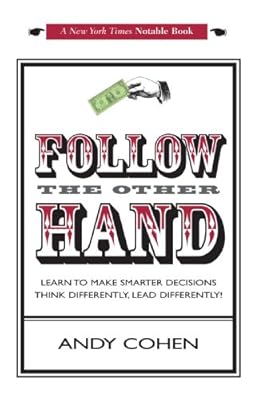 Follow The Other Hand: LEARN TO MAKE SMARTER DECISIONS THINK DIFFERENTLY, LEAD DIFFERENTLY!