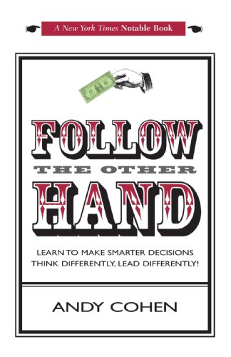 Follow The Other Hand: LEARN TO MAKE SMARTER DECISIONS THINK DIFFERENTLY, LEAD DIFFERENTLY! by Andy Cohen