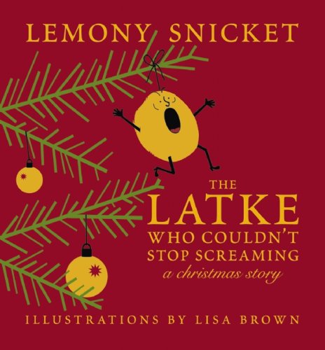 The Latke Who Couldn't Stop Screaming: A Christmas Story by Lemony Snicket