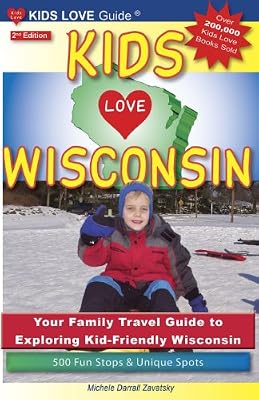KIDS LOVE WISCONSIN, 2nd Edition: Your Family Travel Guide to Exploring Kid-Friendly Wisconsin. 500 Fun Stops &amp; Unique Spots