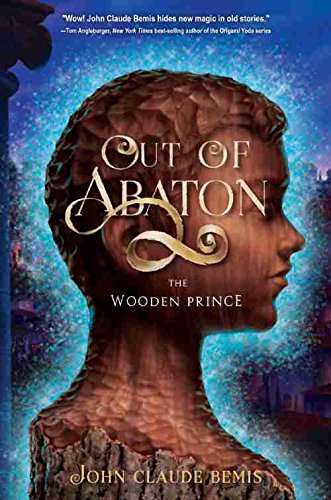 Out of Abaton, Book 1 The Wooden Prince by John Claude Bemis