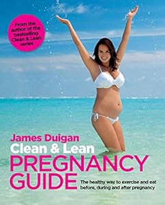 Clean &amp; Lean Pregnancy Guide: The healthy way to exercise and eat before, during and after pregnancy