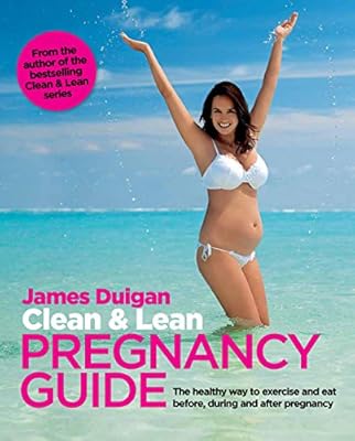 Clean &amp; Lean Pregnancy Guide: The healthy way to exercise and eat before, during and after pregnancy