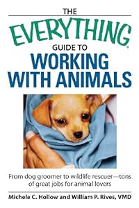 The Everything Guide to Working with Animals: From dog groomer to wildlife rescuer - tons of great jobs for animal lovers
