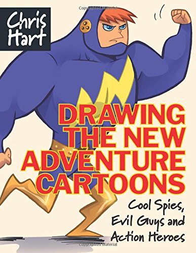 Drawing the New Adventure Cartoons: Cool Spies, Evil Guys and Action Heroes by Christopher Hart