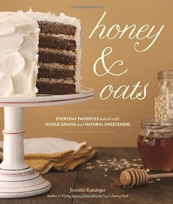 Honey &amp; Oats: Everyday Favorites Baked with Whole Grains and Natural Sweeteners