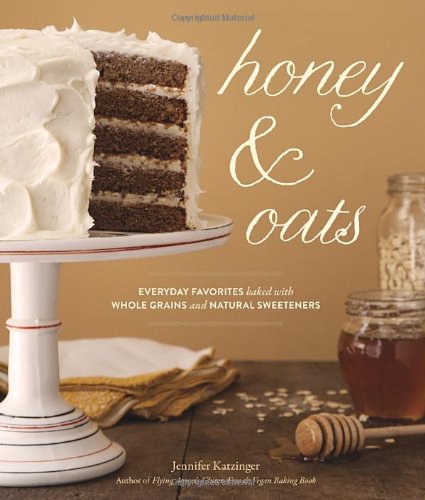 Honey &amp; Oats: Everyday Favorites Baked with Whole Grains and Natural Sweeteners by Jennifer Katzinger